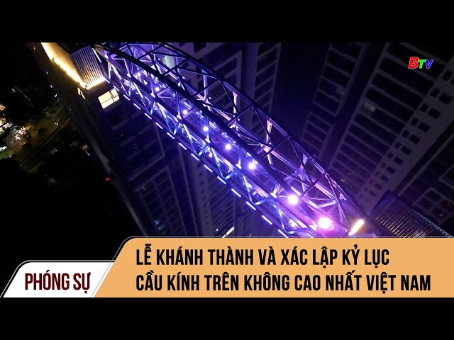 ⁣Lễ khánh thành và xác lập kỷ lục cầu kính trên không cao nhất Việt Nam