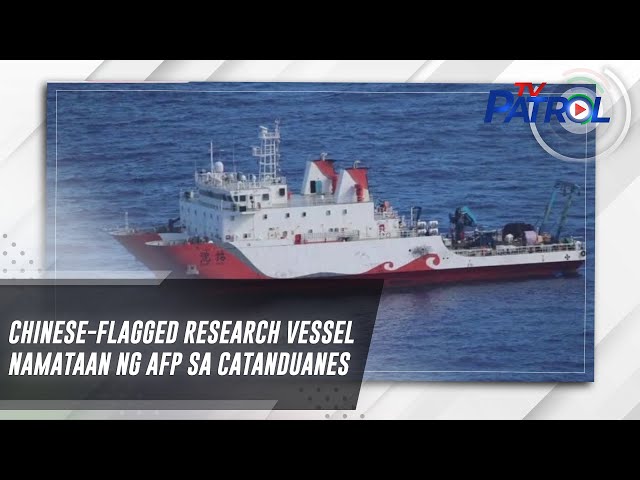⁣Chinese-flagged research vessel namataan ng AFP sa Catanduanes | TV Patrol