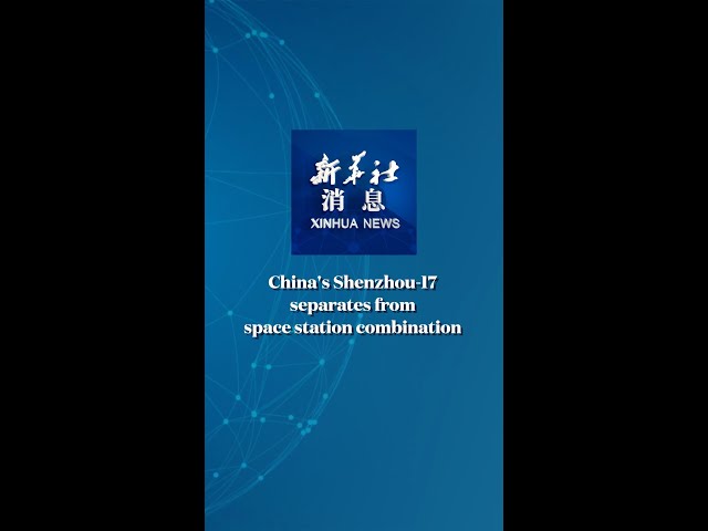 Xinhua News | China's Shenzhou-17 separates from space station combination