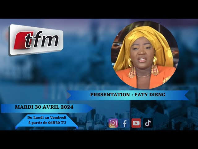 TFM LIVE : Infos matin du 30 Avril 2024 présenté par Faty Dieng