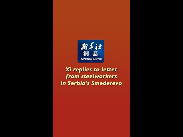 ⁣Xinhua News | Xi replies to letter from steelworkers in Serbia's Smederevo