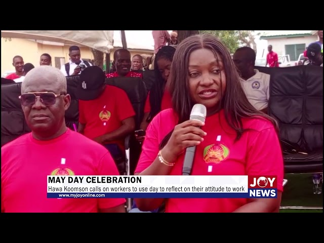 May Day Celebration: Hawa Koomson calls on workers to use day to reflect on their attitude to work.