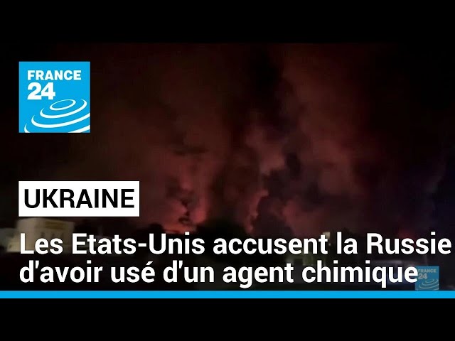 Les Etats-Unis accusent la Russie d'avoir usé d'un agent chimique en Ukraine • FRANCE 24