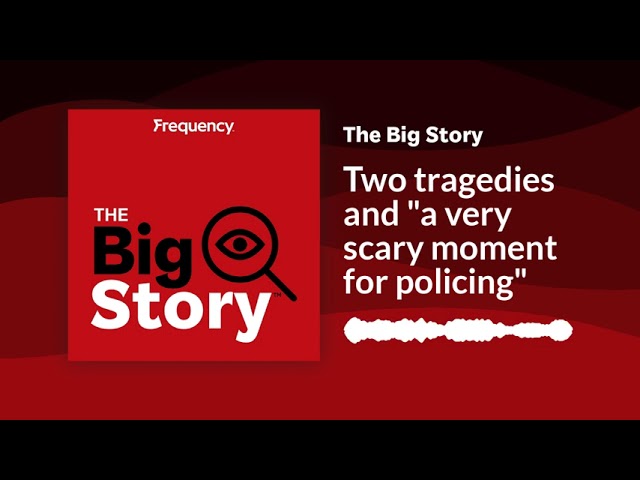 Two tragedies and "a very scary moment for policing" | The Big Story