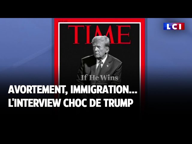 Avortement, immigration : l'interview choc de Trump