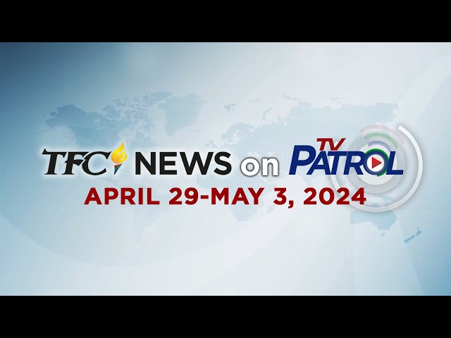 ⁣TFC News on TV Patrol Recap | April 29-May 3, 2024