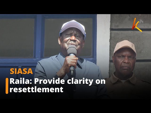 ⁣Raila: Provide clarity on resettlement