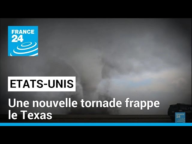 États-Unis : une nouvelle tornade frappe le Texas • FRANCE 24