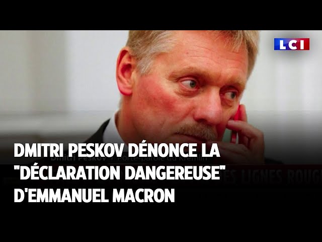 Dmitri Peskov dénonce "la déclaration dangereuse "d'Emmanuel Macron
