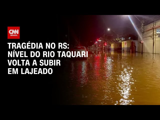⁣Tragédia no RS: Nível do Rio Taquari volta a subir em Lajeado | AGORA CNN