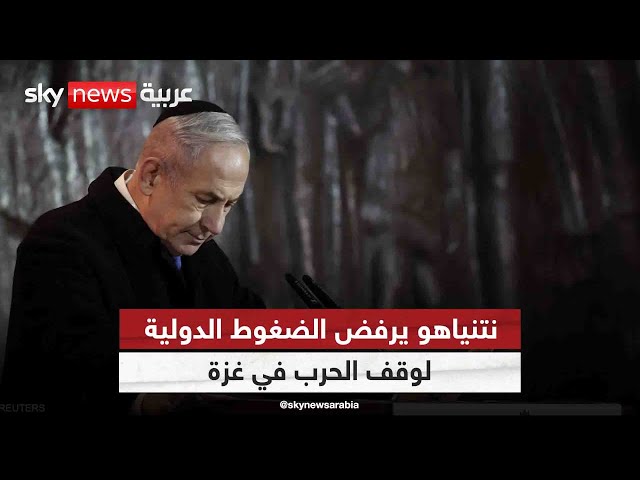 نتنياهو يرفض الضغوط الدولية لوقف الحرب في غزة