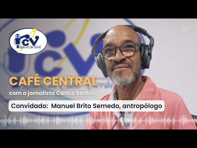 ⁣CAFÉ CENTRAL RCV: Especial "Conversas de Abril" com antropólogo Manuel Brito Semedo - 06 -