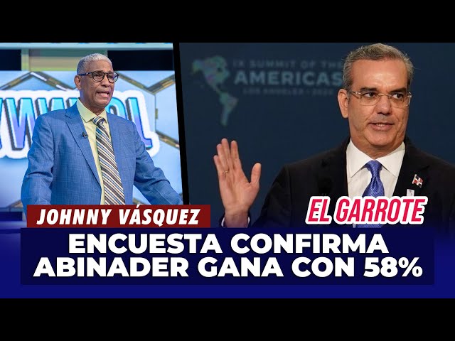⁣Johnny Vásquez | Encuesta confirma a Luis Abinader como Ganador con un 58% | El Garrote