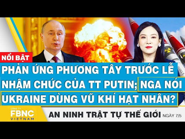 ⁣Phản ứng phương Tây trước lễ nhậm chức của TT Putin; Nga nói Ukraine dùng vũ khí hạt nhân? | FBNC