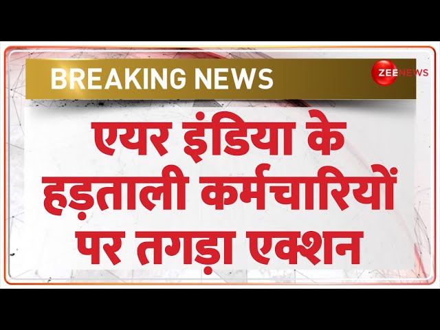 ⁣Air India Crisis Breaking News: एयर इंडिया के हड़ताली कर्मचारियों के खिलाफ तगड़ा एक्शन