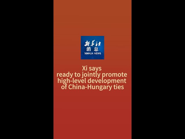 ⁣Xinhua News | Xi says ready to jointly promote high-level development of China-Hungary ties
