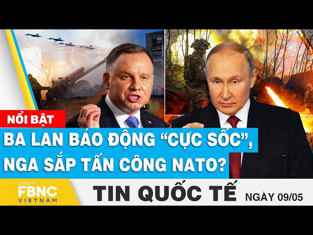Tin Quốc tế 9/5 | Ba Lan báo động “cực sốc”, Nga sắp động binh với NATO? | FBNC