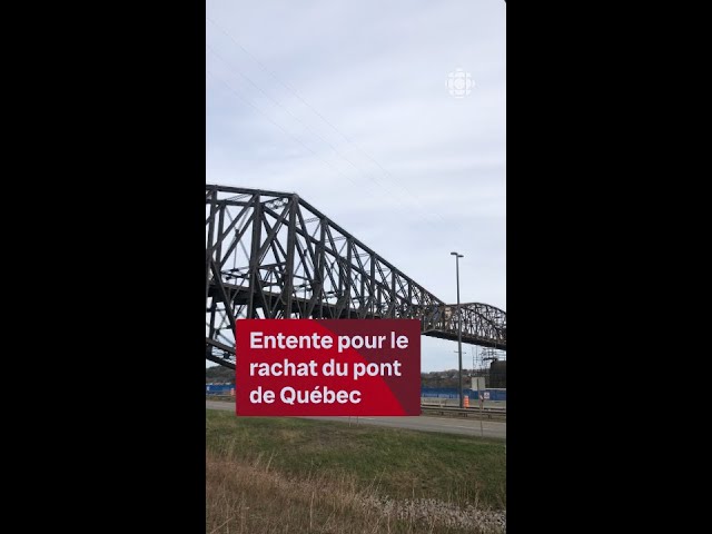 ⁣Vidéojournal - Entente pour le rachat du pont de Québec