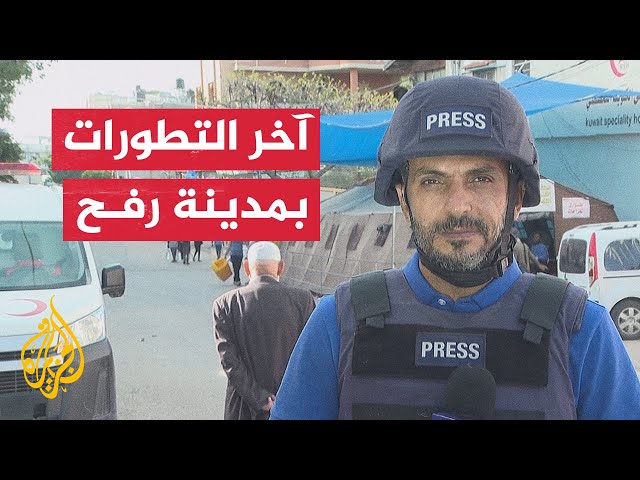 مراسل الجزيرة آخر التطورات الميدانية في مدينة رفح جنوبي قطاع غزة
