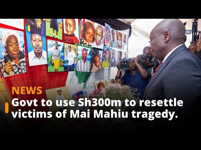 The government has set aside Sh300m towards resettling victims of the Mai Mahiu dam tragedy.
