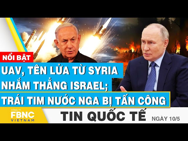 ⁣Tin Quốc tế 10/5 | UAV, tên lửa từ Syria nhắm thẳng Israel; “trái tim” nước Nga bị tấn công | FBNC