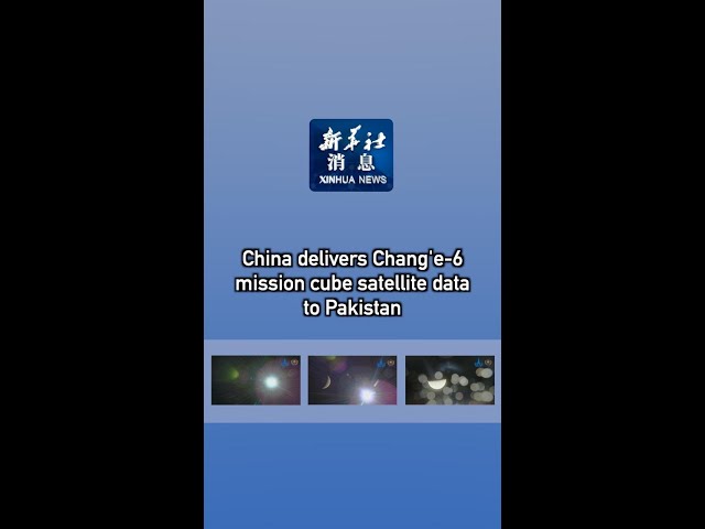 Xinhua News | China delivers Chang'e-6 mission cube satellite data to Pakistan