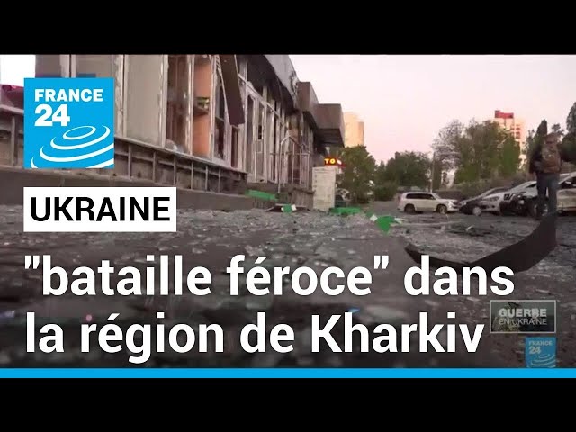 Ukraine : la Russie à l’offensive dans la région de Kharkiv, Kiev évoque une «bataille féroce»
