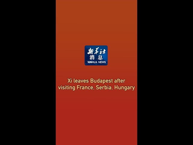 ⁣Xinhua News | Xi leaves Budapest after visiting France, Serbia, Hungary