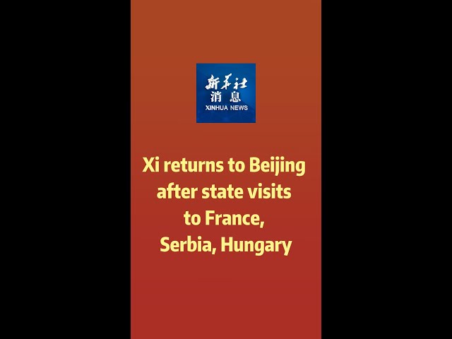 ⁣Xinhua News | Xi returns to Beijing after state visits to France, Serbia, Hungary