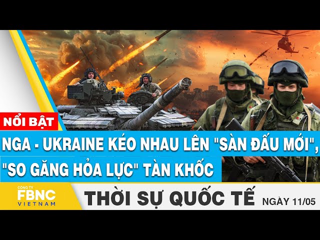 ⁣Thời sự Quốc tế 11/5 | Nga - Ukraine kéo nhau lên "sàn đấu mới", "so găng hỏa lực&quo