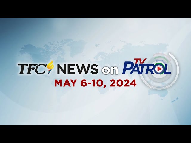 ⁣TFC News on TV Patrol Recap | May 6-10, 2024