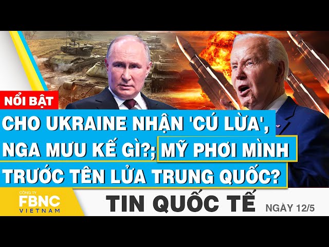 ⁣Tin Quốc tế 12/5 | Cho Ukraine nhận 'cú lừa', Nga mưu kế gì?; Mỹ phơi mình trước tên lửa T