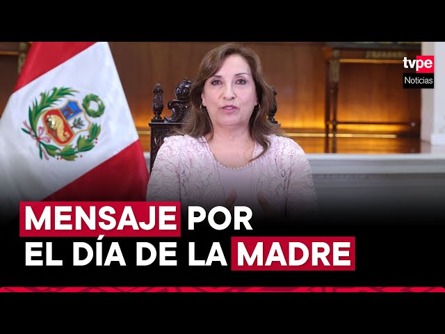 Presidenta Dina Boluarte brinda mensaje por el Día de la Madre
