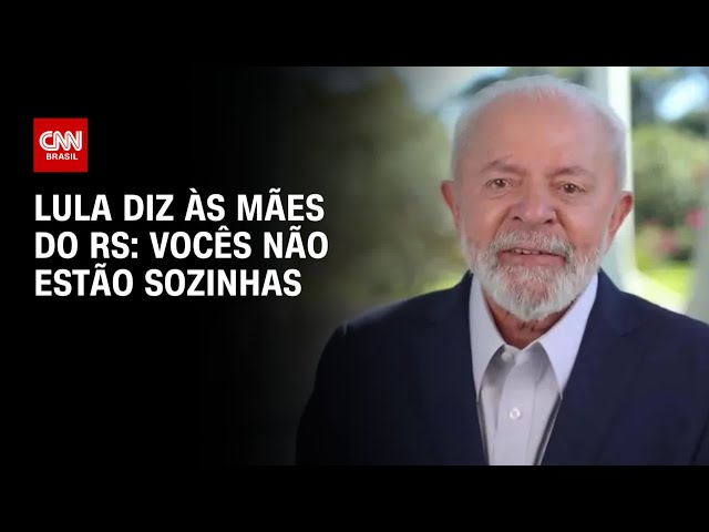 Lula diz às mães do RS: Vocês não estão sozinhas | AGORA CNN