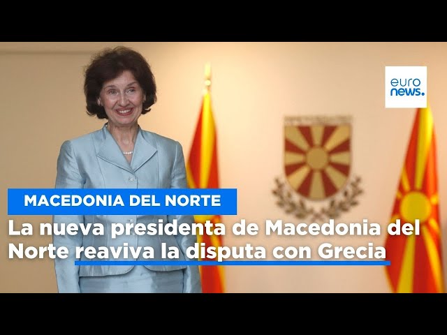 ⁣La nueva presidenta de Macedonia del Norte reaviva la disputa con Grecia