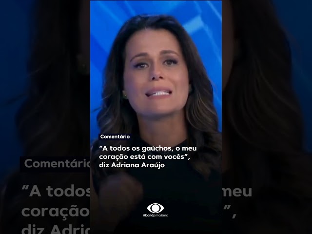 “A todos os gaúchos, o meu coração está com vocês”, disse Adriana Araújo sobre a tragédia no RS.