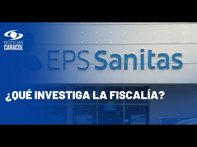 ⁣Fiscalía investiga intervención a Sanitas por parte de la Supersalud
