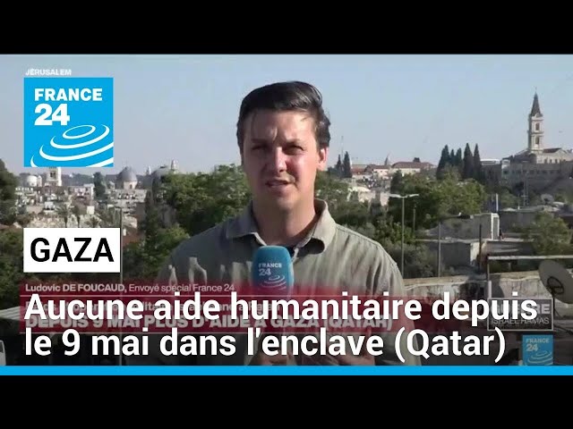 Aucune aide humanitaire dans Gaza depuis le 9 mai selon le Qatar • FRANCE 24