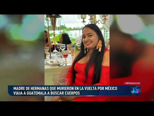 ⁣Madre de hermanas que murieron en la “vuelta por México” viaja a Guatemala en busca de sus cuerpos
