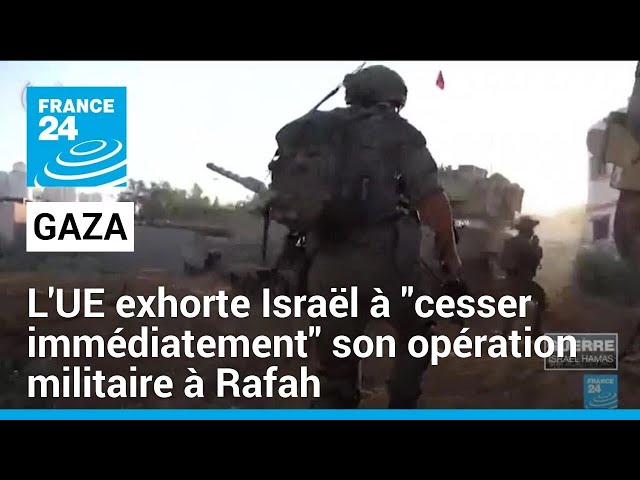 ⁣Gaza : l'UE exhorte Israël à "cesser immédiatement" son opération militaire à Rafah