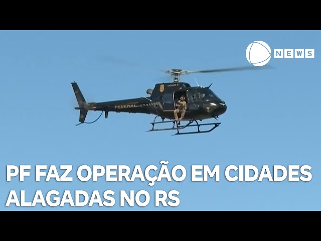 ⁣Polícia Federal faz operações para proteger cidades alagadas no RS