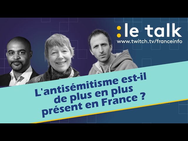 LE TALK : L'antisémitisme est-il de plus en plus présent en France ?