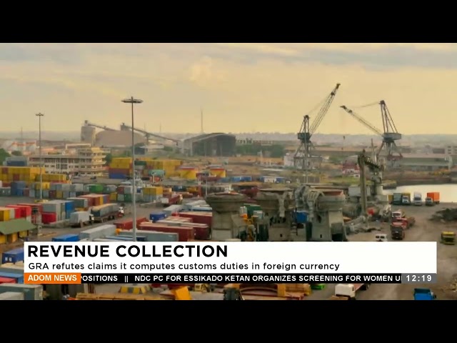 ⁣GRA refutes claims it computes customs duties in foreign currency - Premtobre Kasee on Adom TV