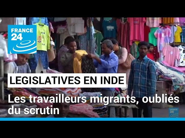Elections législatives en Inde : les travailleurs migrants, oubliés du scrutin • FRANCE 24