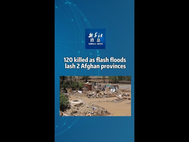 ⁣Xinhua News | 120 killed as flash floods lash 2 Afghan provinces