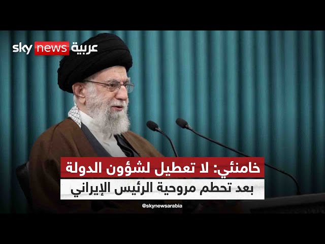⁣خامنئي: لا تعطيل لشؤون الدولة بعد تحطم مروحية الرئيس الإيراني
