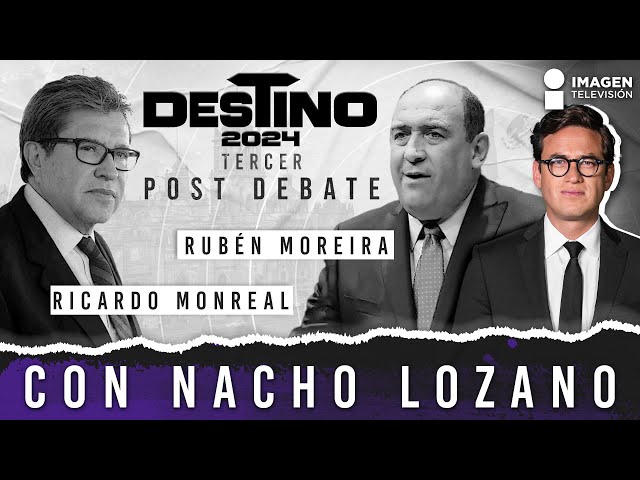 Tercer Post Debate Presidencial con Nacho Lozano: Ricardo Monreal y Rubén Moreira cara a cara