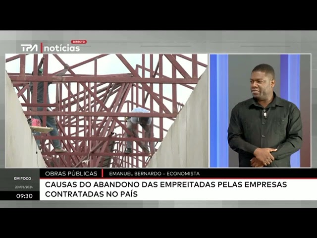 "Em Foco" Obras Públicas - Causas do abandono das empreitadas pelas empresas contratadas n