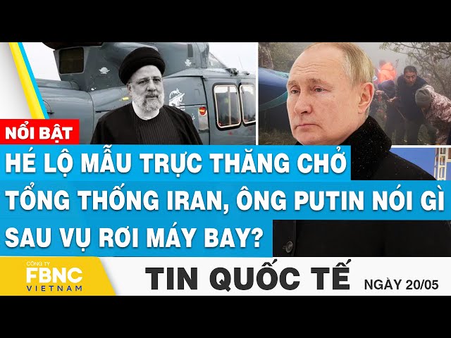 ⁣Tin Quốc tế 20/5 | Hé lộ mẫu trực thăng chở tổng thống Iran, ông Putin nói gì sau vụ rơi máy bay?