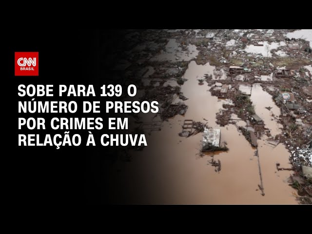 RS: sobe para 139 o número de presos por crimes em relação à chuva | BRASIL MEIO-DIA